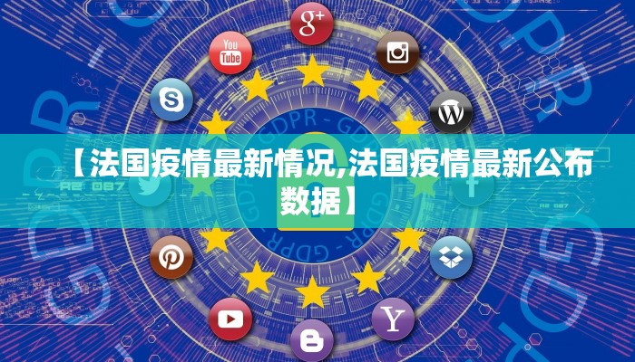 【法国疫情最新情况,法国疫情最新公布数据】