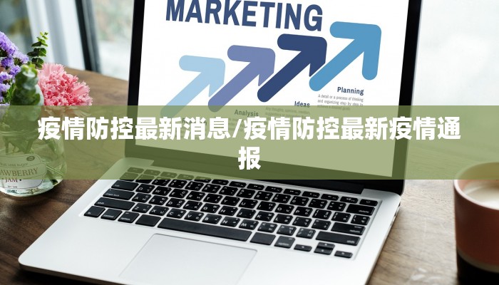 疫情防控最新消息/疫情防控最新疫情通报