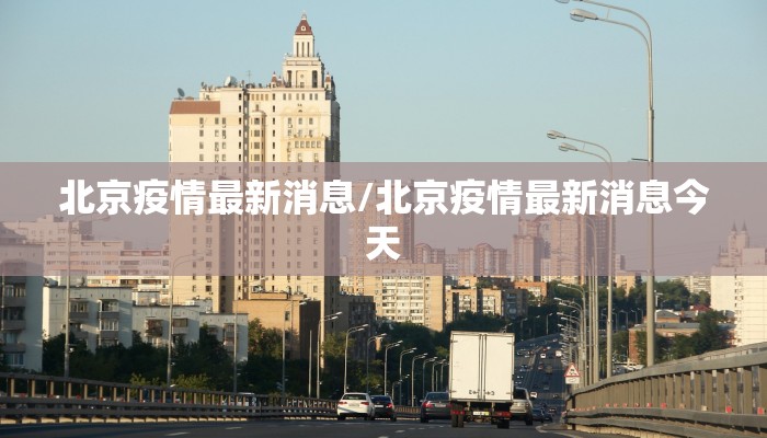 北京疫情最新消息/北京疫情最新消息今天