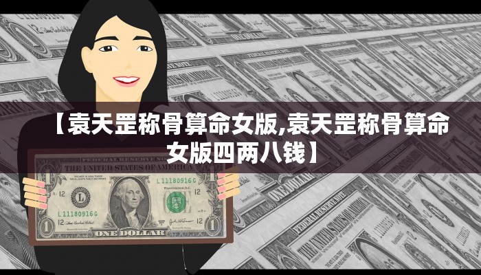 【袁天罡称骨算命女版,袁天罡称骨算命女版四两八钱】