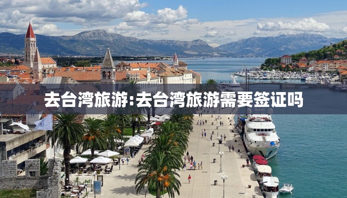去台湾旅游:去台湾旅游需要签证吗