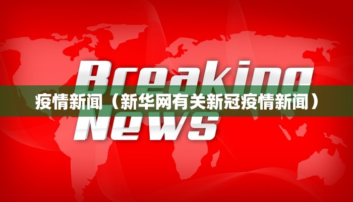 疫情新闻（新华网有关新冠疫情新闻）