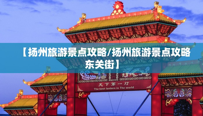 【扬州旅游景点攻略/扬州旅游景点攻略东关街】
