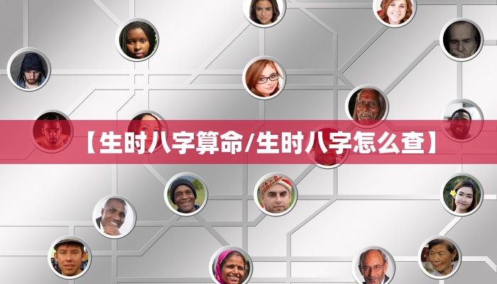 【生时八字算命/生时八字怎么查】