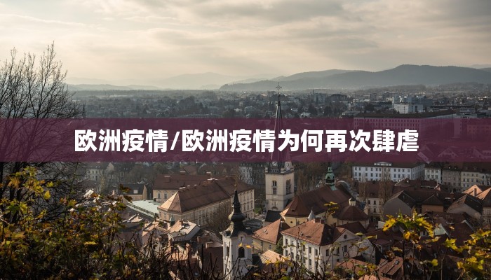 欧洲疫情/欧洲疫情为何再次肆虐