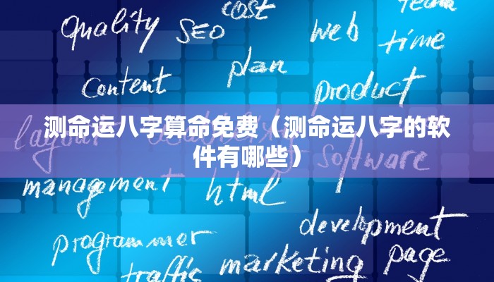 测命运八字算命免费（测命运八字的软件有哪些）