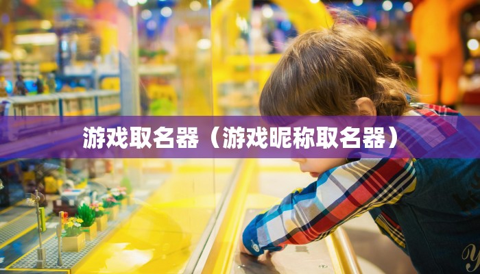 游戏取名器(游戏昵称取名器)