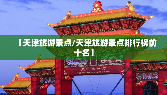 【天津旅游景点/天津旅游景点排行榜前十名】