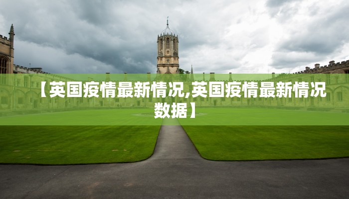 【英国疫情最新情况,英国疫情最新情况数据】