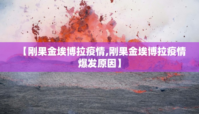 【刚果金埃博拉疫情,刚果金埃博拉疫情爆发原因】