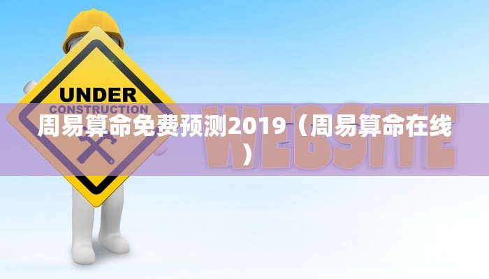 周易算命免费预测2019(周易算命在线)