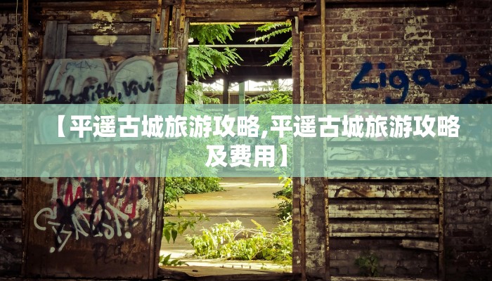 【平遥古城旅游攻略,平遥古城旅游攻略及费用】