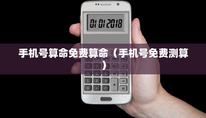 手机号算命免费算命（手机号免费测算）