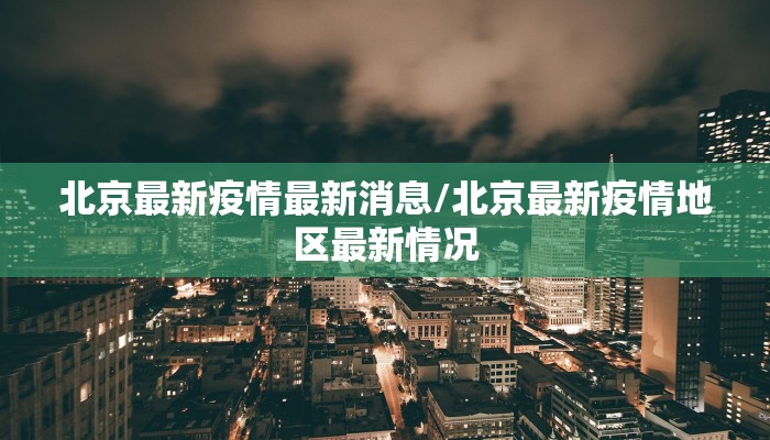 北京最新疫情最新消息/北京最新疫情地区最新情况