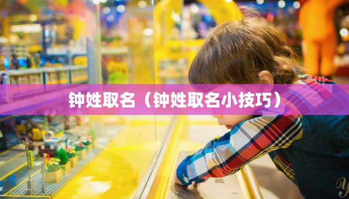 钟姓取名（钟姓取名小技巧）