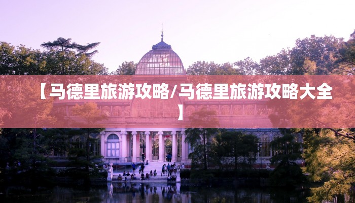 详细阅读:【马德里旅游攻略/马德里旅游攻略大全】 【马德里旅游攻略/马德里旅游攻略大全】