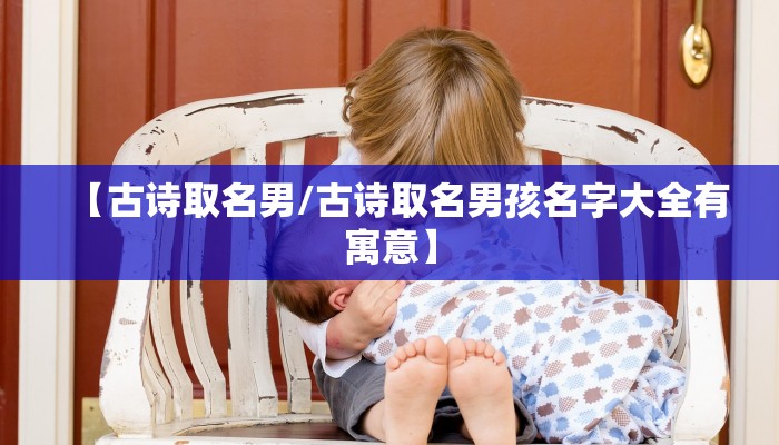 【古诗取名男/古诗取名男孩名字大全有寓意】
