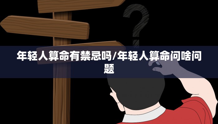年轻人算命有禁忌吗/年轻人算命问啥问题