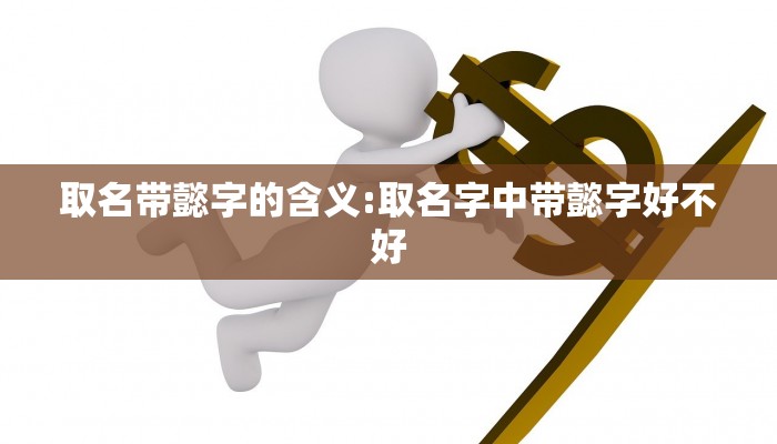 取名带懿字的含义:取名字中带懿字好不好