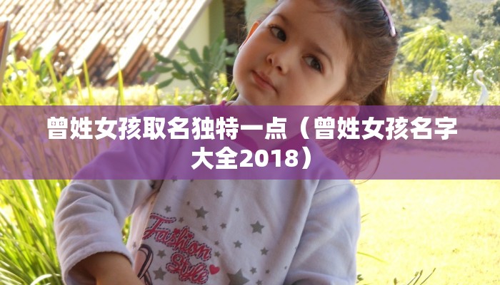 曾姓女孩取名独特一点(曾姓女孩名字大全2018)