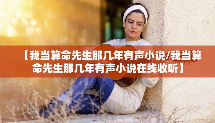 【我当算命先生那几年有声小说/我当算命先生那几年有声小说在线收听】