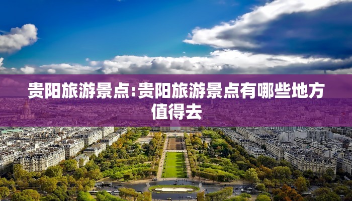 贵阳旅游景点:贵阳旅游景点有哪些地方值得去