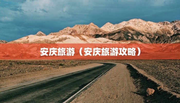 安庆旅游(安庆旅游攻略)