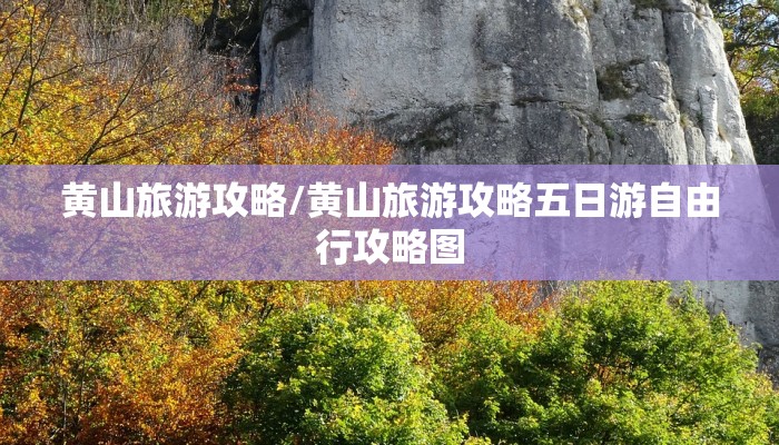 黄山旅游攻略/黄山旅游攻略五日游自由行攻略图