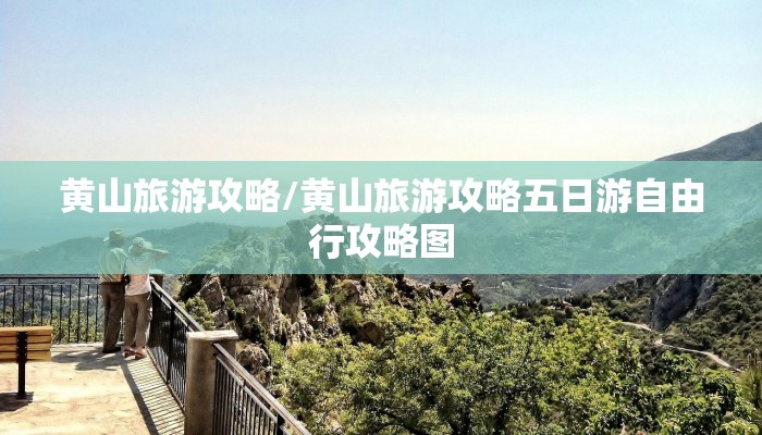 黄山旅游攻略/黄山旅游攻略五日游自由行攻略图