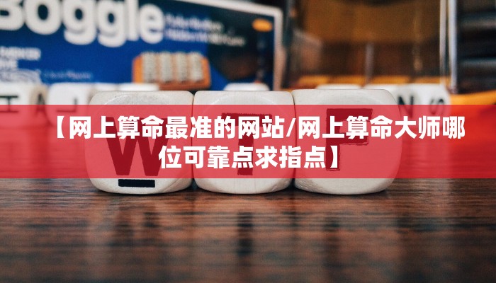 【网上算命最准的网站/网上算命大师哪位可靠点求指点】