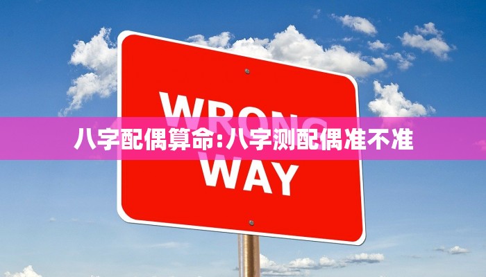 八字配偶算命:八字测配偶准不准