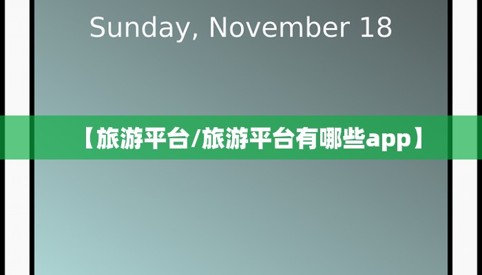 【旅游平台/旅游平台有哪些app】