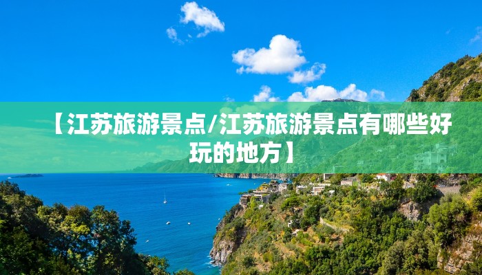 【江苏旅游景点/江苏旅游景点有哪些好玩的地方】