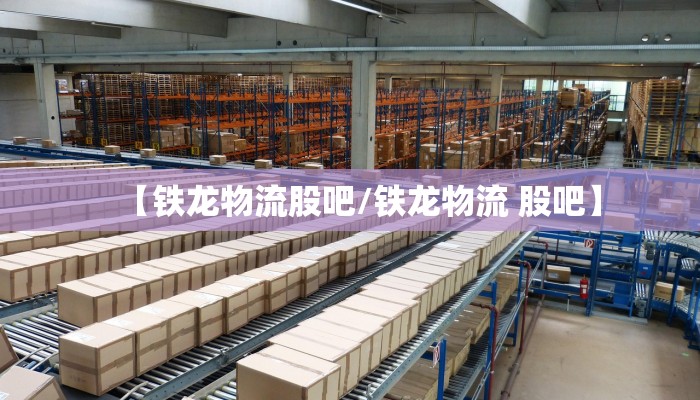 【铁龙物流股吧/铁龙物流 股吧】