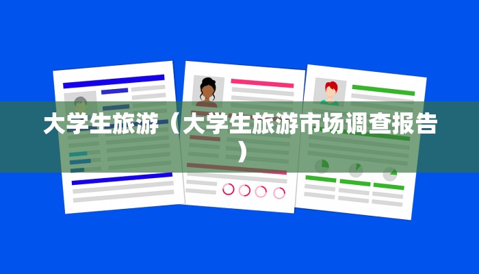 大学生旅游(大学生旅游市场调查报告)