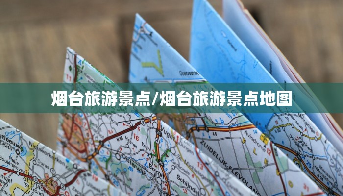 烟台旅游景点/烟台旅游景点地图