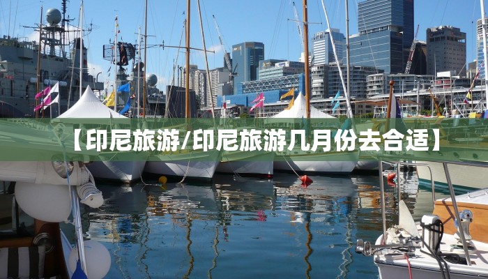 【印尼旅游/印尼旅游几月份去合适】