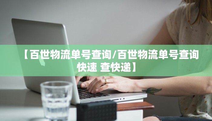 【百世物流单号查询/百世物流单号查询快速 查快递】